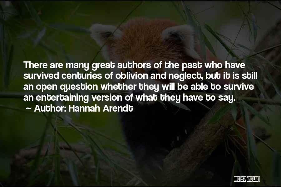 Hannah Arendt Quotes: There Are Many Great Authors Of The Past Who Have Survived Centuries Of Oblivion And Neglect, But It Is Still