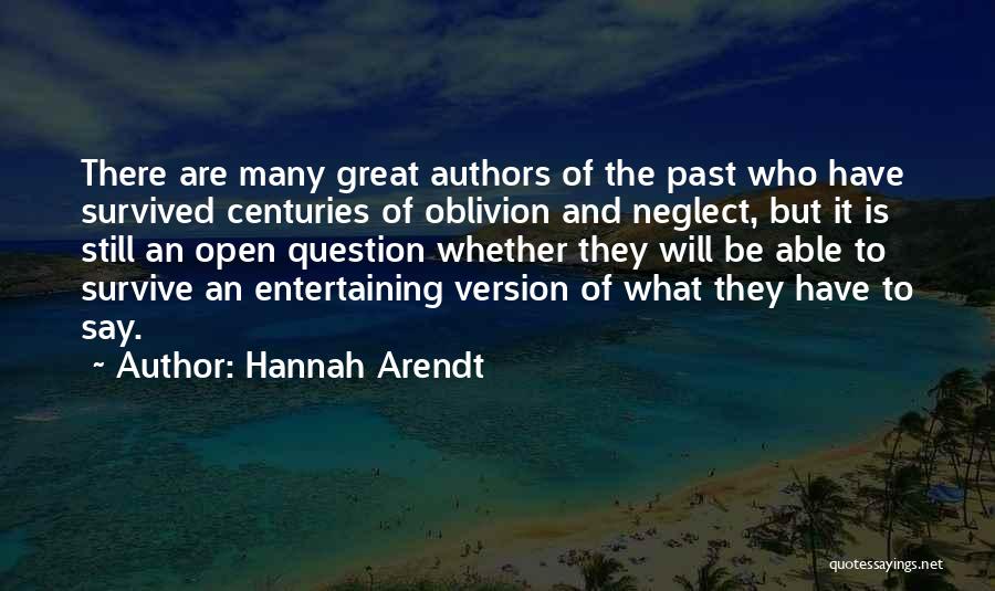 Hannah Arendt Quotes: There Are Many Great Authors Of The Past Who Have Survived Centuries Of Oblivion And Neglect, But It Is Still