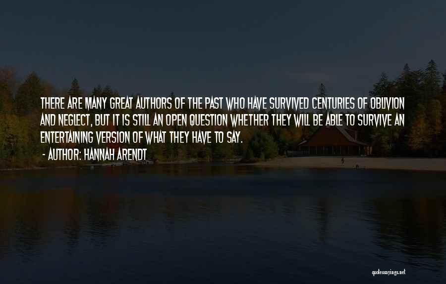 Hannah Arendt Quotes: There Are Many Great Authors Of The Past Who Have Survived Centuries Of Oblivion And Neglect, But It Is Still
