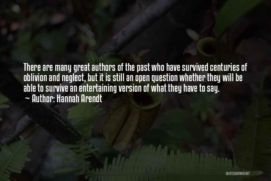 Hannah Arendt Quotes: There Are Many Great Authors Of The Past Who Have Survived Centuries Of Oblivion And Neglect, But It Is Still