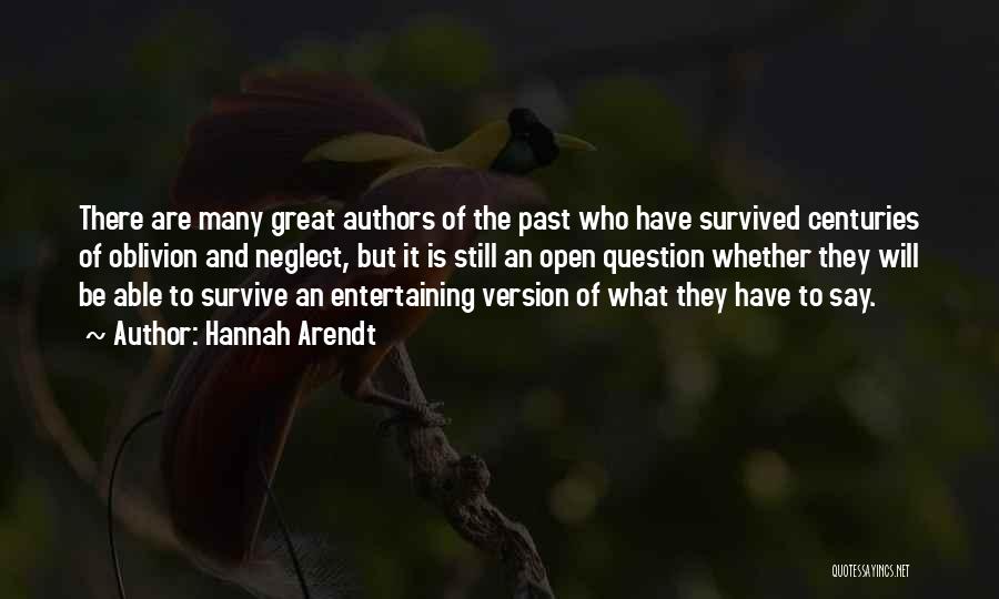 Hannah Arendt Quotes: There Are Many Great Authors Of The Past Who Have Survived Centuries Of Oblivion And Neglect, But It Is Still