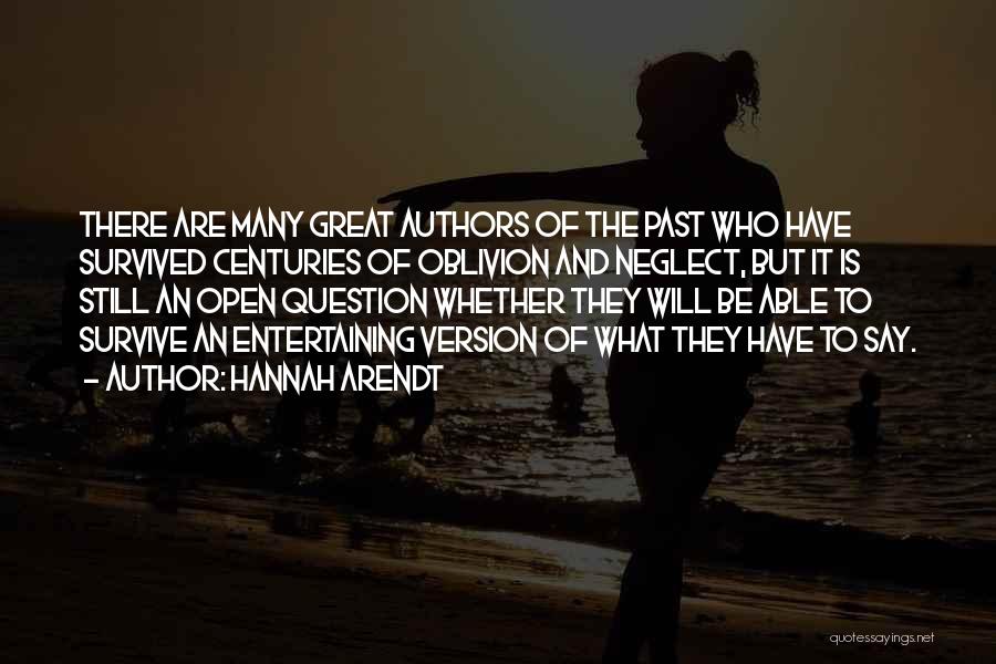 Hannah Arendt Quotes: There Are Many Great Authors Of The Past Who Have Survived Centuries Of Oblivion And Neglect, But It Is Still