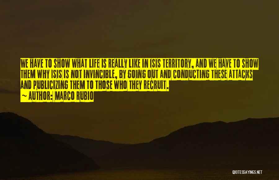 Marco Rubio Quotes: We Have To Show What Life Is Really Like In Isis Territory, And We Have To Show Them Why Isis
