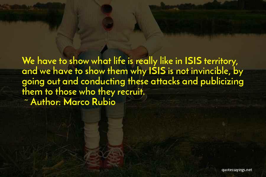 Marco Rubio Quotes: We Have To Show What Life Is Really Like In Isis Territory, And We Have To Show Them Why Isis