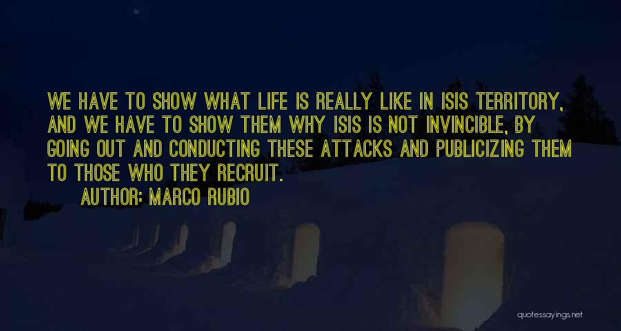 Marco Rubio Quotes: We Have To Show What Life Is Really Like In Isis Territory, And We Have To Show Them Why Isis