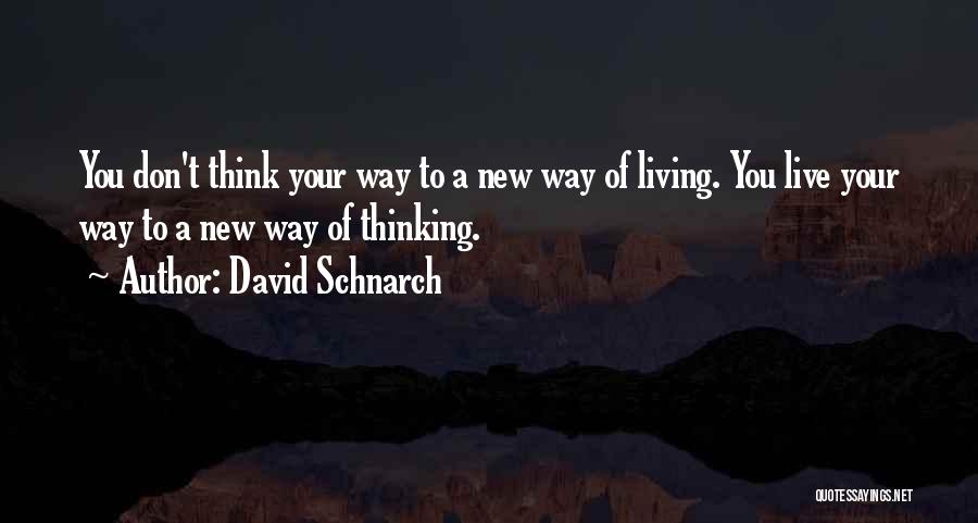 David Schnarch Quotes: You Don't Think Your Way To A New Way Of Living. You Live Your Way To A New Way Of