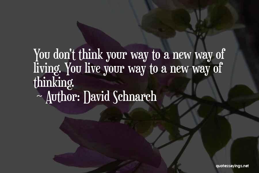 David Schnarch Quotes: You Don't Think Your Way To A New Way Of Living. You Live Your Way To A New Way Of