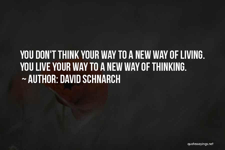 David Schnarch Quotes: You Don't Think Your Way To A New Way Of Living. You Live Your Way To A New Way Of