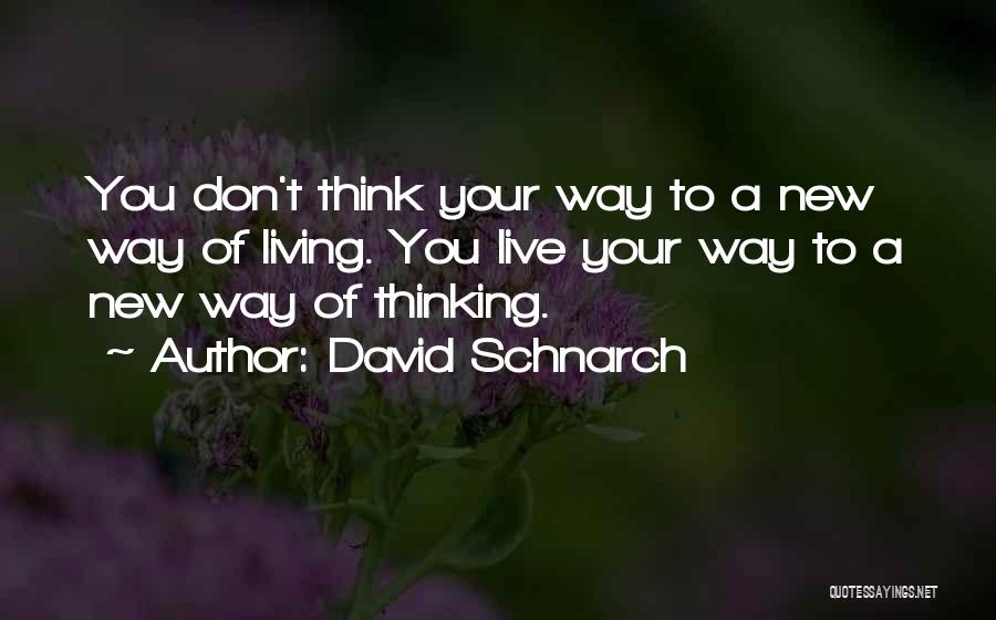 David Schnarch Quotes: You Don't Think Your Way To A New Way Of Living. You Live Your Way To A New Way Of