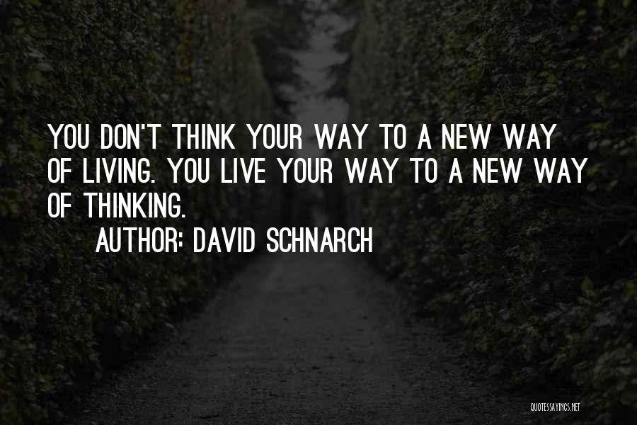 David Schnarch Quotes: You Don't Think Your Way To A New Way Of Living. You Live Your Way To A New Way Of