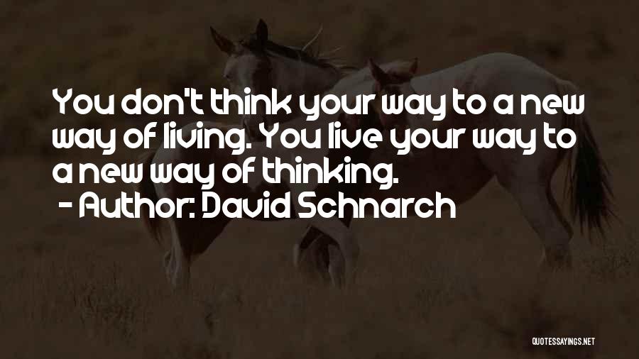 David Schnarch Quotes: You Don't Think Your Way To A New Way Of Living. You Live Your Way To A New Way Of