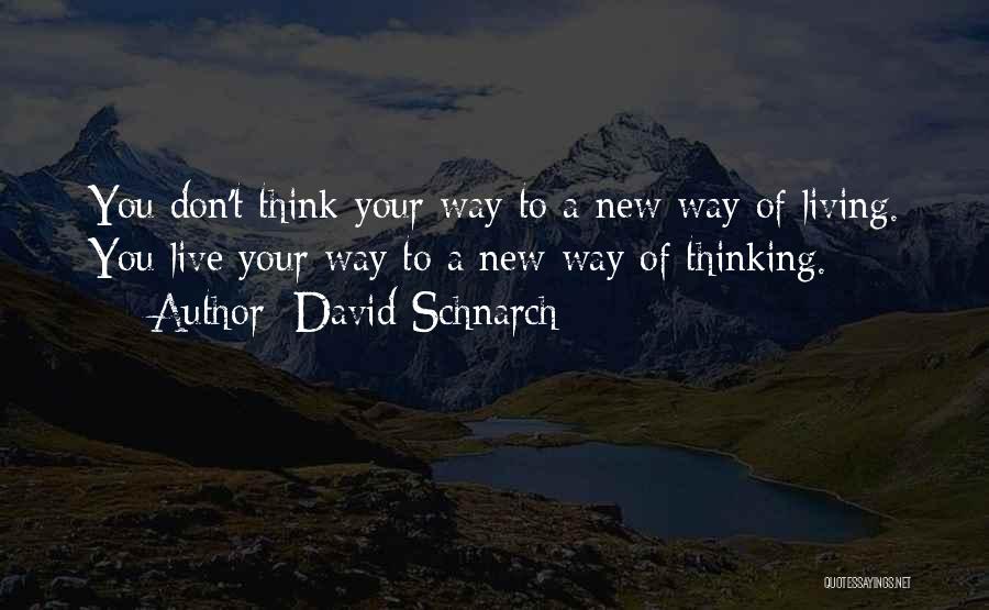 David Schnarch Quotes: You Don't Think Your Way To A New Way Of Living. You Live Your Way To A New Way Of