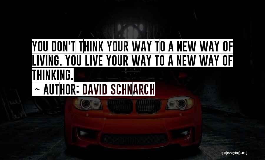 David Schnarch Quotes: You Don't Think Your Way To A New Way Of Living. You Live Your Way To A New Way Of