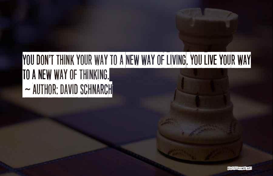 David Schnarch Quotes: You Don't Think Your Way To A New Way Of Living. You Live Your Way To A New Way Of