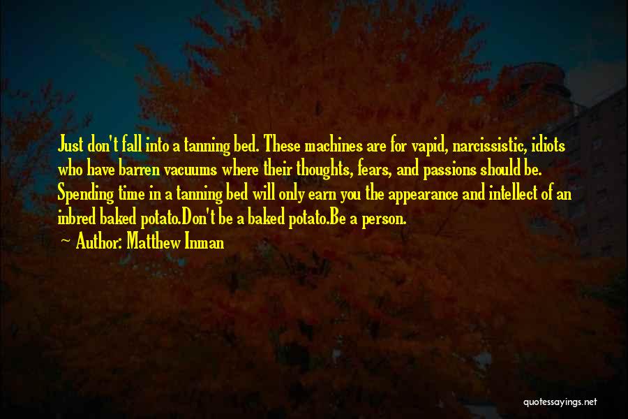 Matthew Inman Quotes: Just Don't Fall Into A Tanning Bed. These Machines Are For Vapid, Narcissistic, Idiots Who Have Barren Vacuums Where Their