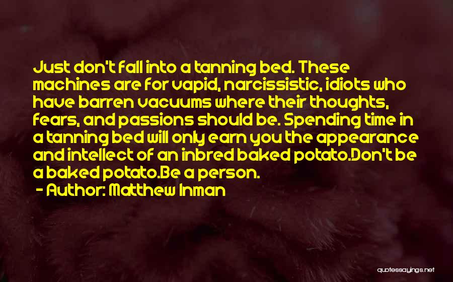 Matthew Inman Quotes: Just Don't Fall Into A Tanning Bed. These Machines Are For Vapid, Narcissistic, Idiots Who Have Barren Vacuums Where Their