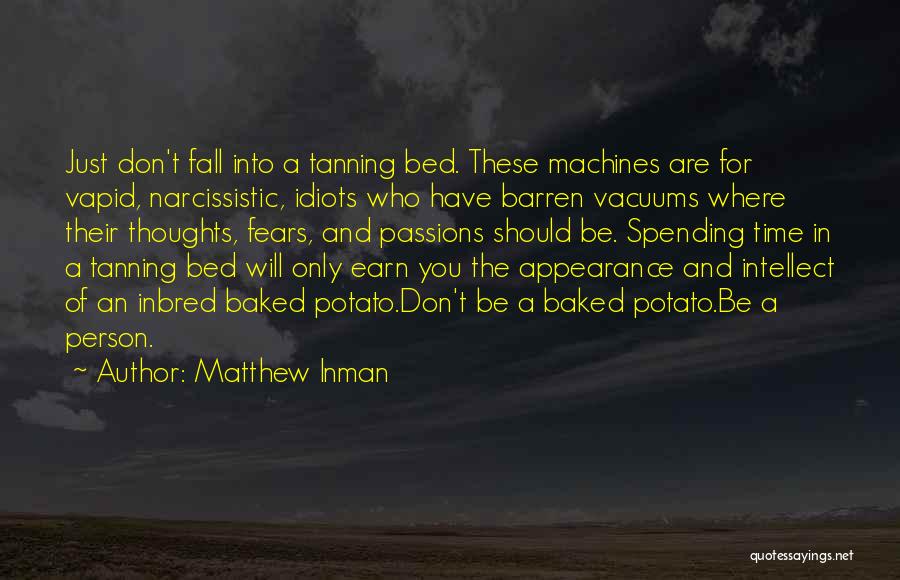 Matthew Inman Quotes: Just Don't Fall Into A Tanning Bed. These Machines Are For Vapid, Narcissistic, Idiots Who Have Barren Vacuums Where Their