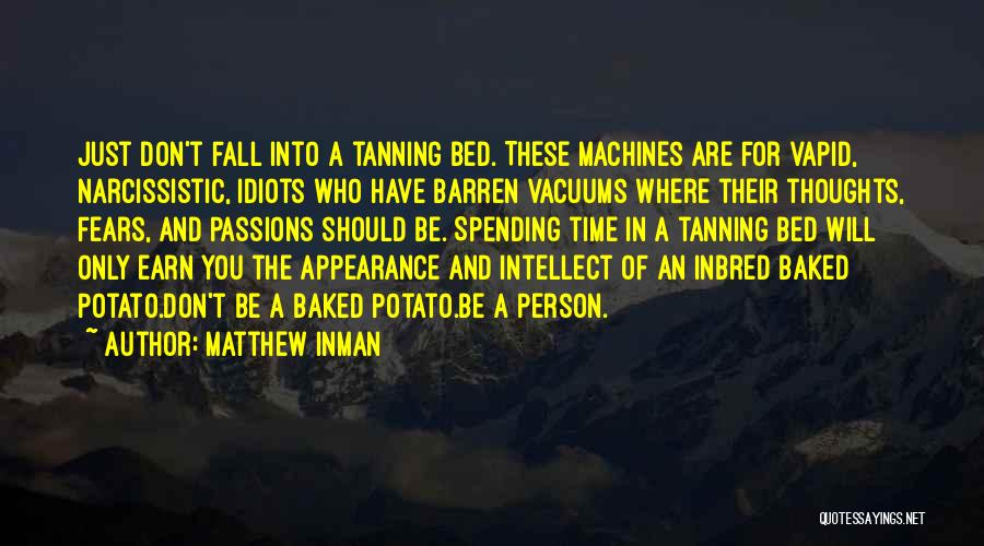 Matthew Inman Quotes: Just Don't Fall Into A Tanning Bed. These Machines Are For Vapid, Narcissistic, Idiots Who Have Barren Vacuums Where Their