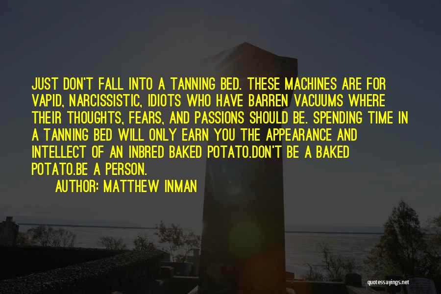 Matthew Inman Quotes: Just Don't Fall Into A Tanning Bed. These Machines Are For Vapid, Narcissistic, Idiots Who Have Barren Vacuums Where Their