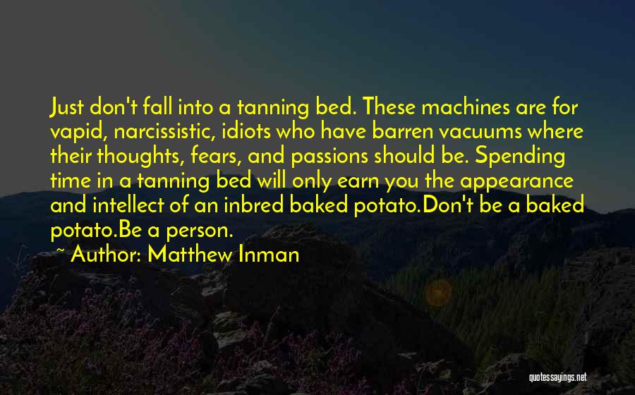 Matthew Inman Quotes: Just Don't Fall Into A Tanning Bed. These Machines Are For Vapid, Narcissistic, Idiots Who Have Barren Vacuums Where Their