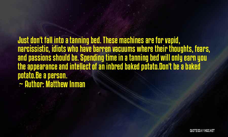 Matthew Inman Quotes: Just Don't Fall Into A Tanning Bed. These Machines Are For Vapid, Narcissistic, Idiots Who Have Barren Vacuums Where Their