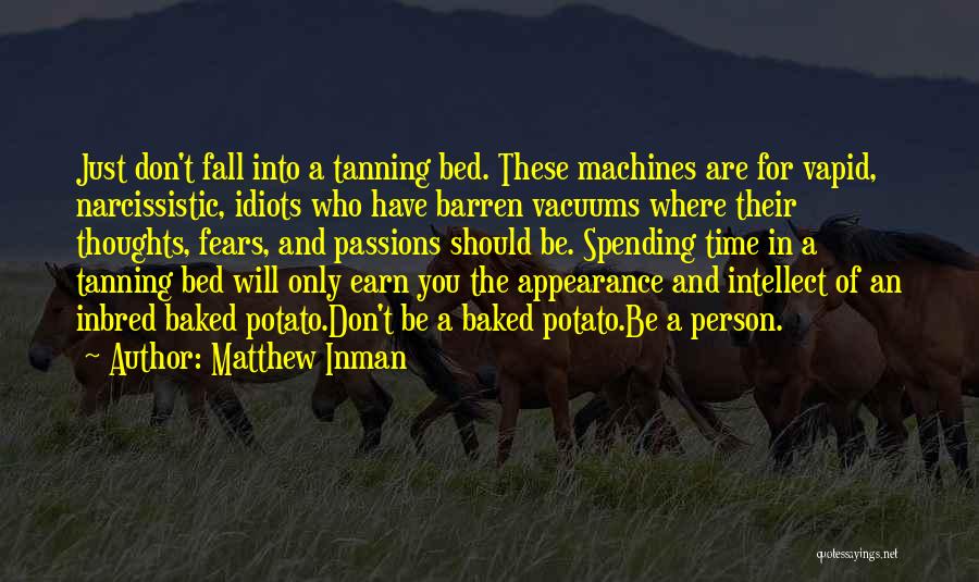 Matthew Inman Quotes: Just Don't Fall Into A Tanning Bed. These Machines Are For Vapid, Narcissistic, Idiots Who Have Barren Vacuums Where Their