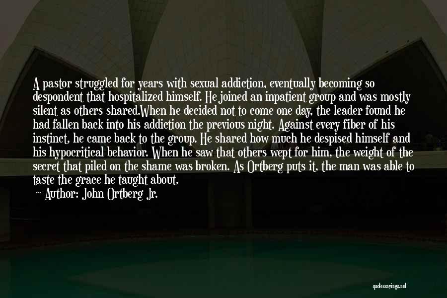 John Ortberg Jr. Quotes: A Pastor Struggled For Years With Sexual Addiction, Eventually Becoming So Despondent That Hospitalized Himself. He Joined An Inpatient Group