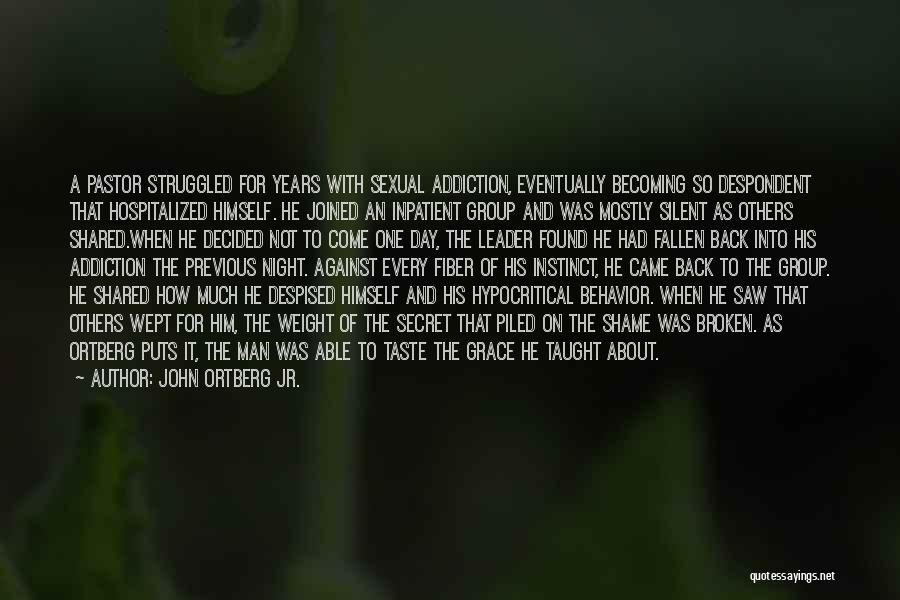 John Ortberg Jr. Quotes: A Pastor Struggled For Years With Sexual Addiction, Eventually Becoming So Despondent That Hospitalized Himself. He Joined An Inpatient Group