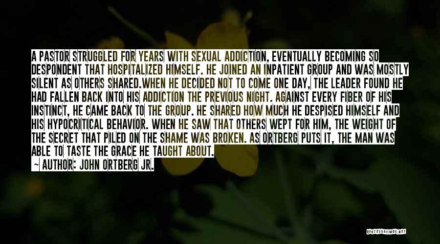 John Ortberg Jr. Quotes: A Pastor Struggled For Years With Sexual Addiction, Eventually Becoming So Despondent That Hospitalized Himself. He Joined An Inpatient Group