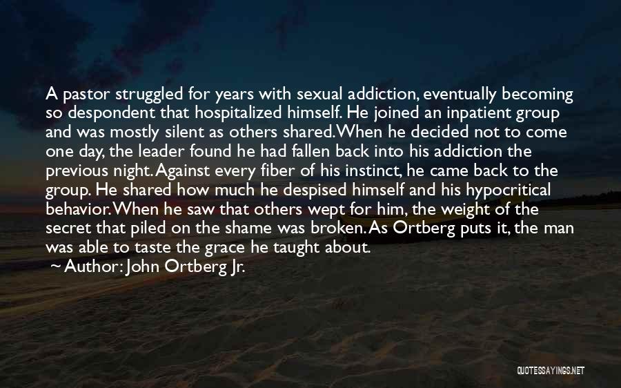 John Ortberg Jr. Quotes: A Pastor Struggled For Years With Sexual Addiction, Eventually Becoming So Despondent That Hospitalized Himself. He Joined An Inpatient Group