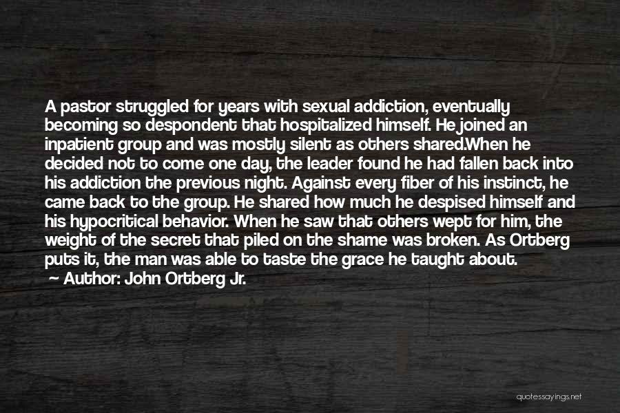 John Ortberg Jr. Quotes: A Pastor Struggled For Years With Sexual Addiction, Eventually Becoming So Despondent That Hospitalized Himself. He Joined An Inpatient Group