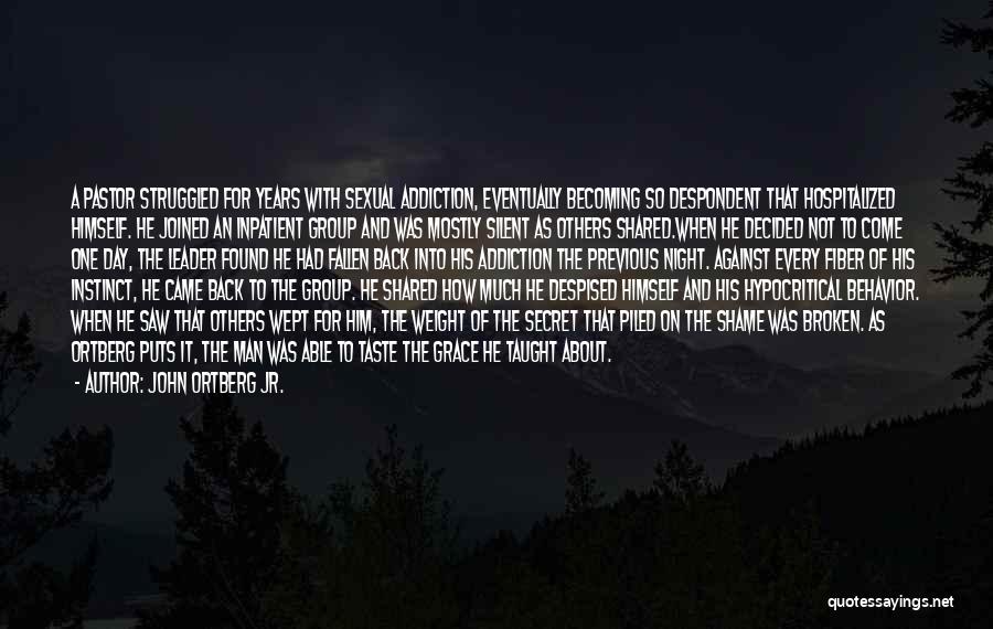 John Ortberg Jr. Quotes: A Pastor Struggled For Years With Sexual Addiction, Eventually Becoming So Despondent That Hospitalized Himself. He Joined An Inpatient Group