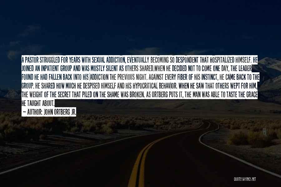 John Ortberg Jr. Quotes: A Pastor Struggled For Years With Sexual Addiction, Eventually Becoming So Despondent That Hospitalized Himself. He Joined An Inpatient Group