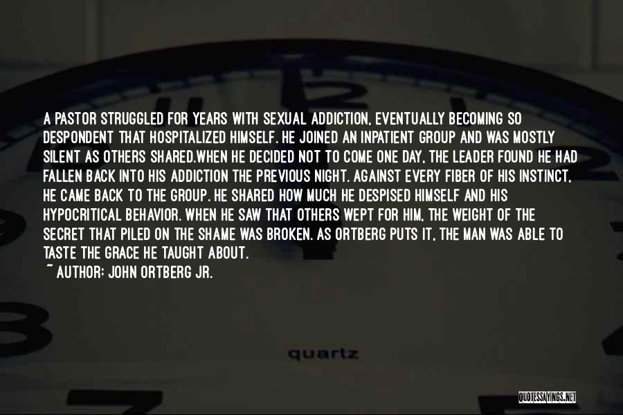 John Ortberg Jr. Quotes: A Pastor Struggled For Years With Sexual Addiction, Eventually Becoming So Despondent That Hospitalized Himself. He Joined An Inpatient Group