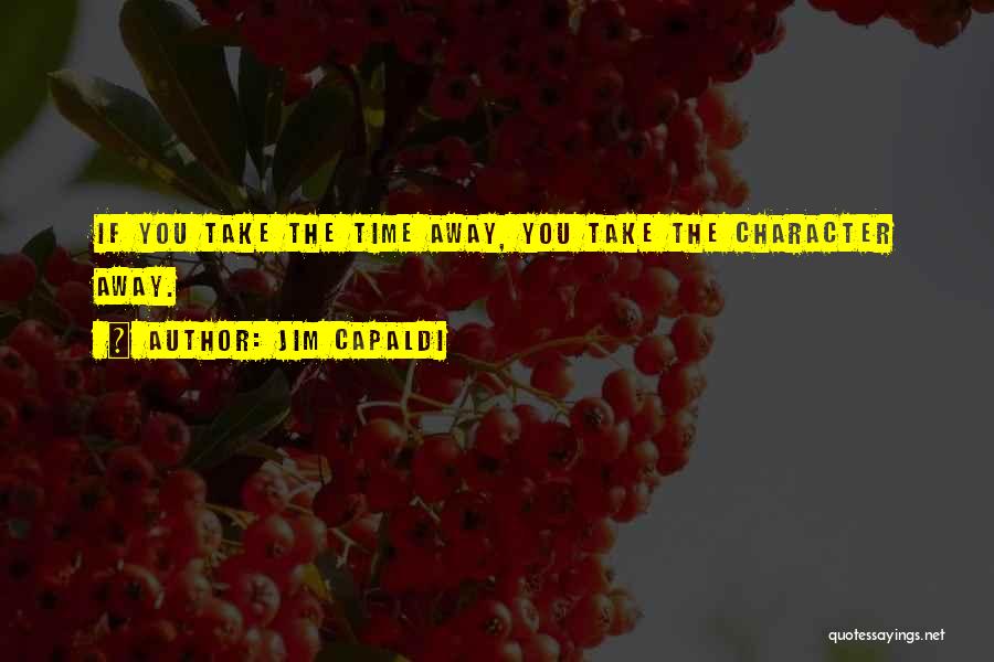Jim Capaldi Quotes: If You Take The Time Away, You Take The Character Away.