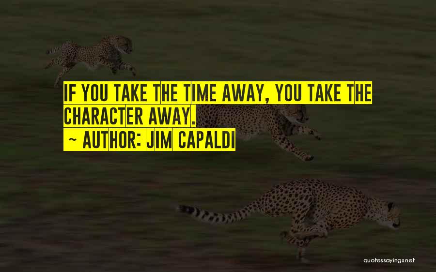 Jim Capaldi Quotes: If You Take The Time Away, You Take The Character Away.