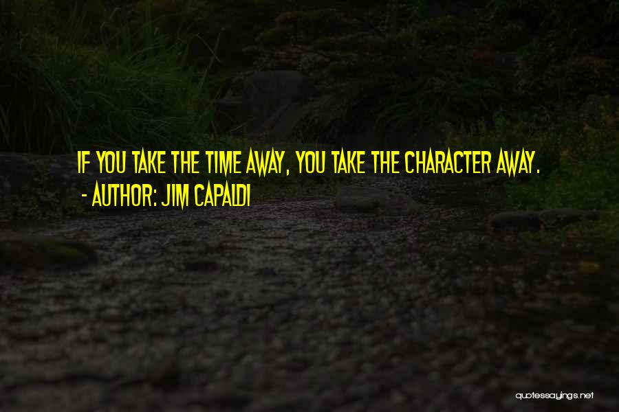 Jim Capaldi Quotes: If You Take The Time Away, You Take The Character Away.