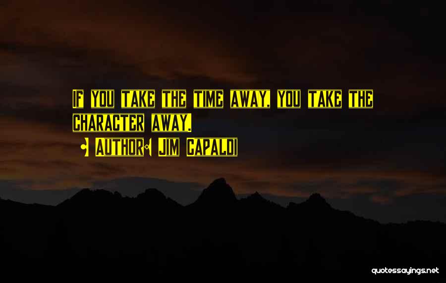 Jim Capaldi Quotes: If You Take The Time Away, You Take The Character Away.