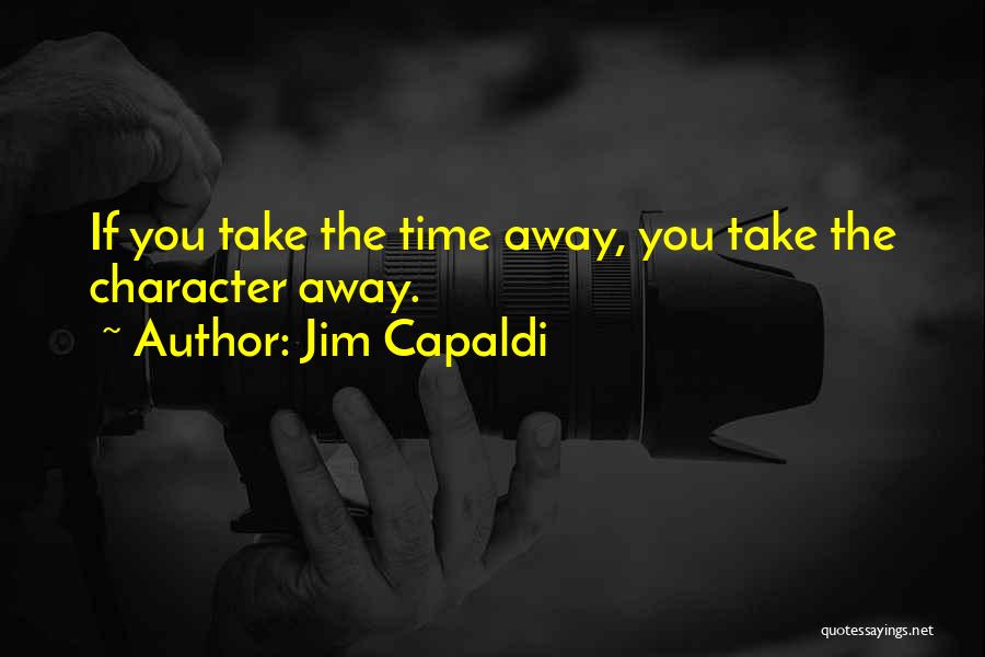 Jim Capaldi Quotes: If You Take The Time Away, You Take The Character Away.