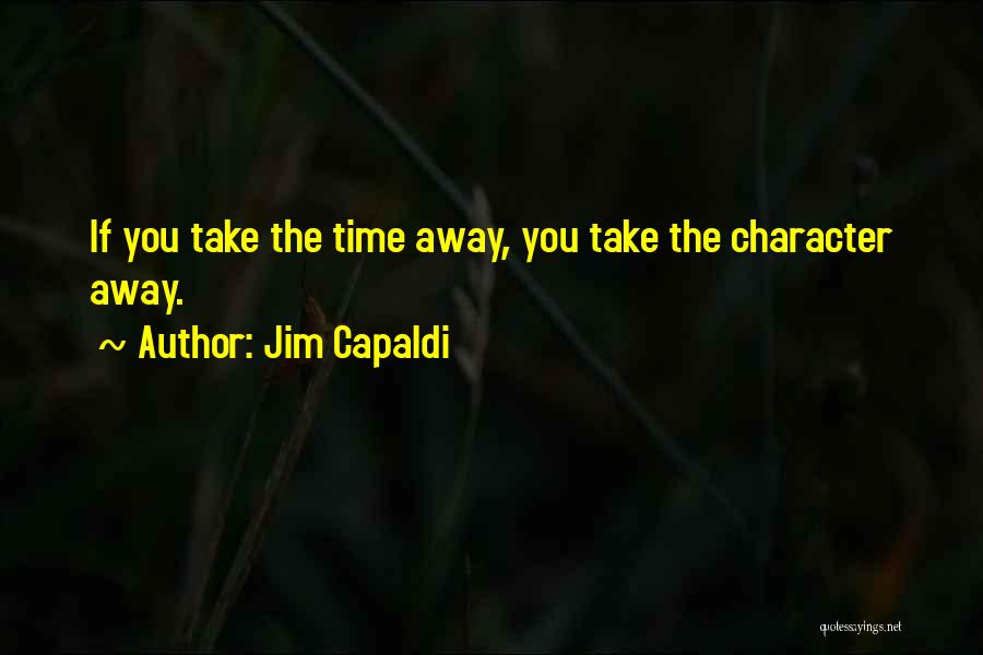 Jim Capaldi Quotes: If You Take The Time Away, You Take The Character Away.