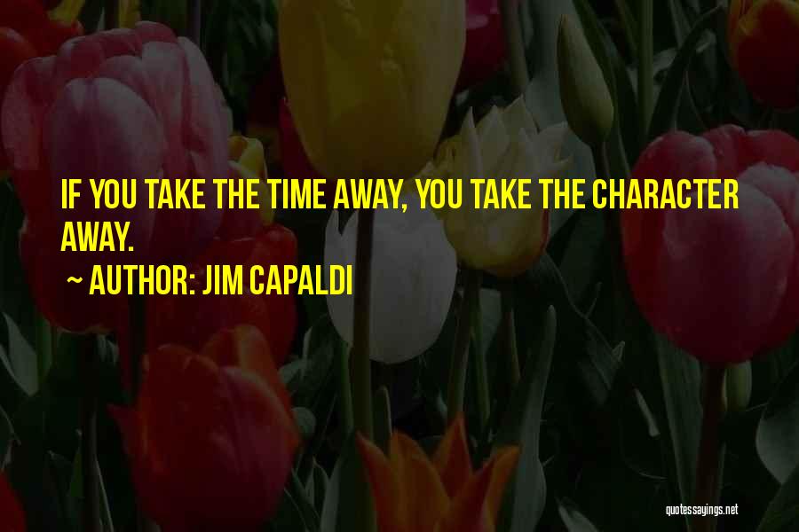 Jim Capaldi Quotes: If You Take The Time Away, You Take The Character Away.