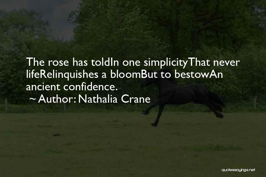 Nathalia Crane Quotes: The Rose Has Toldin One Simplicitythat Never Liferelinquishes A Bloombut To Bestowan Ancient Confidence.