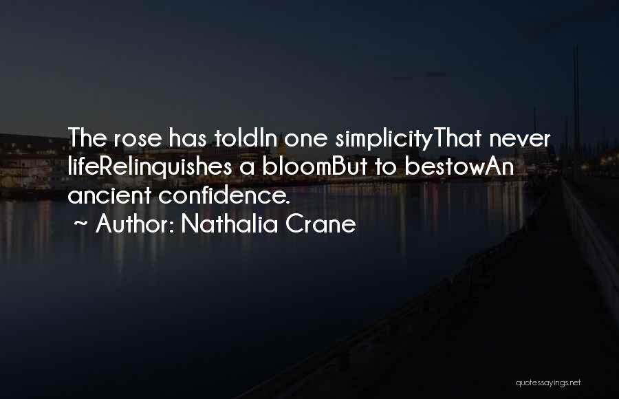 Nathalia Crane Quotes: The Rose Has Toldin One Simplicitythat Never Liferelinquishes A Bloombut To Bestowan Ancient Confidence.