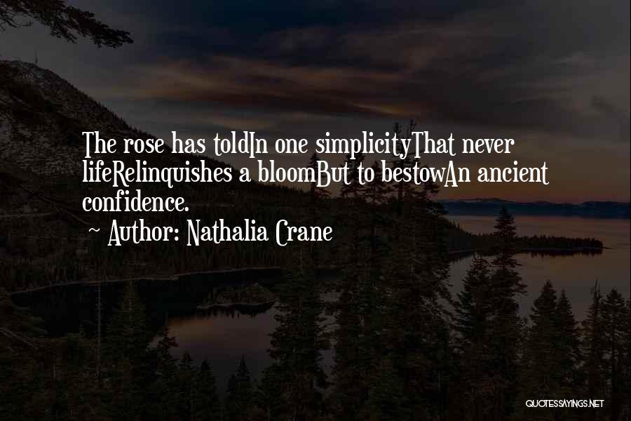 Nathalia Crane Quotes: The Rose Has Toldin One Simplicitythat Never Liferelinquishes A Bloombut To Bestowan Ancient Confidence.