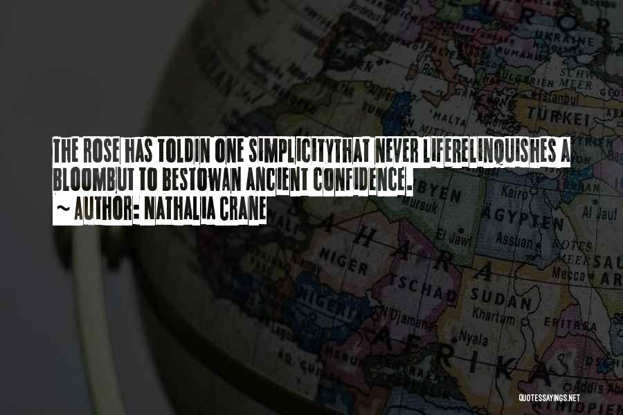 Nathalia Crane Quotes: The Rose Has Toldin One Simplicitythat Never Liferelinquishes A Bloombut To Bestowan Ancient Confidence.