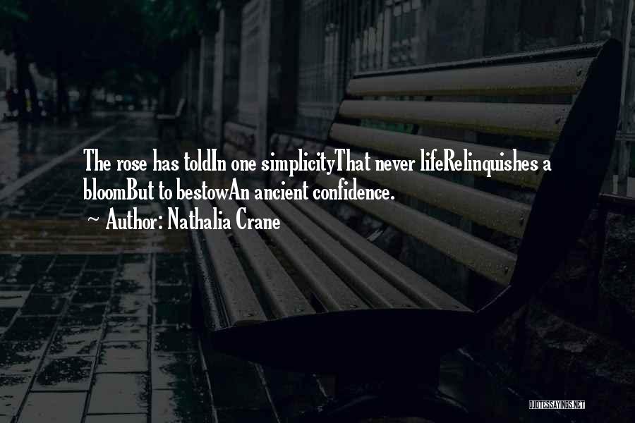 Nathalia Crane Quotes: The Rose Has Toldin One Simplicitythat Never Liferelinquishes A Bloombut To Bestowan Ancient Confidence.