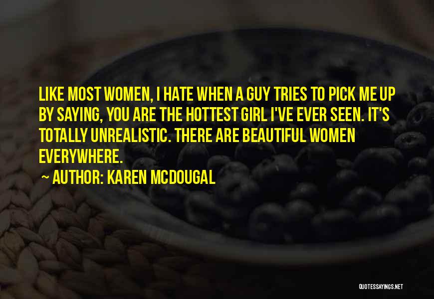 Karen McDougal Quotes: Like Most Women, I Hate When A Guy Tries To Pick Me Up By Saying, You Are The Hottest Girl