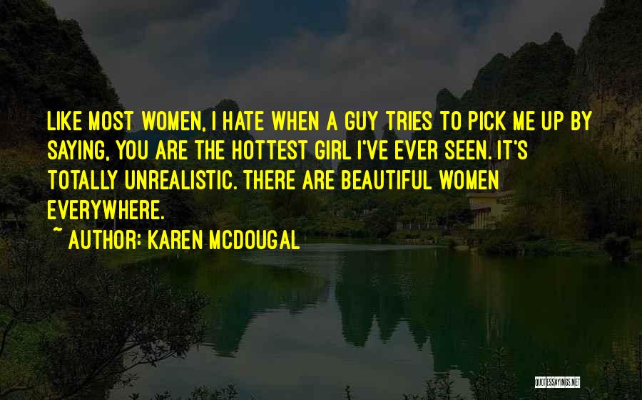 Karen McDougal Quotes: Like Most Women, I Hate When A Guy Tries To Pick Me Up By Saying, You Are The Hottest Girl