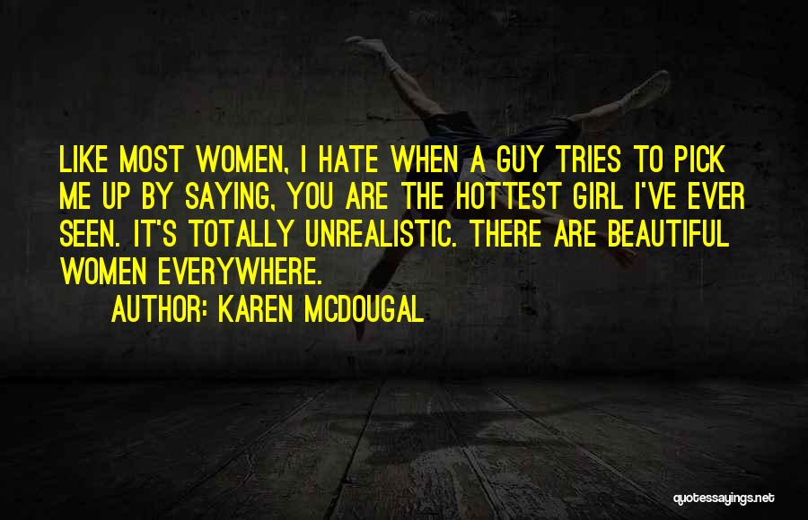 Karen McDougal Quotes: Like Most Women, I Hate When A Guy Tries To Pick Me Up By Saying, You Are The Hottest Girl