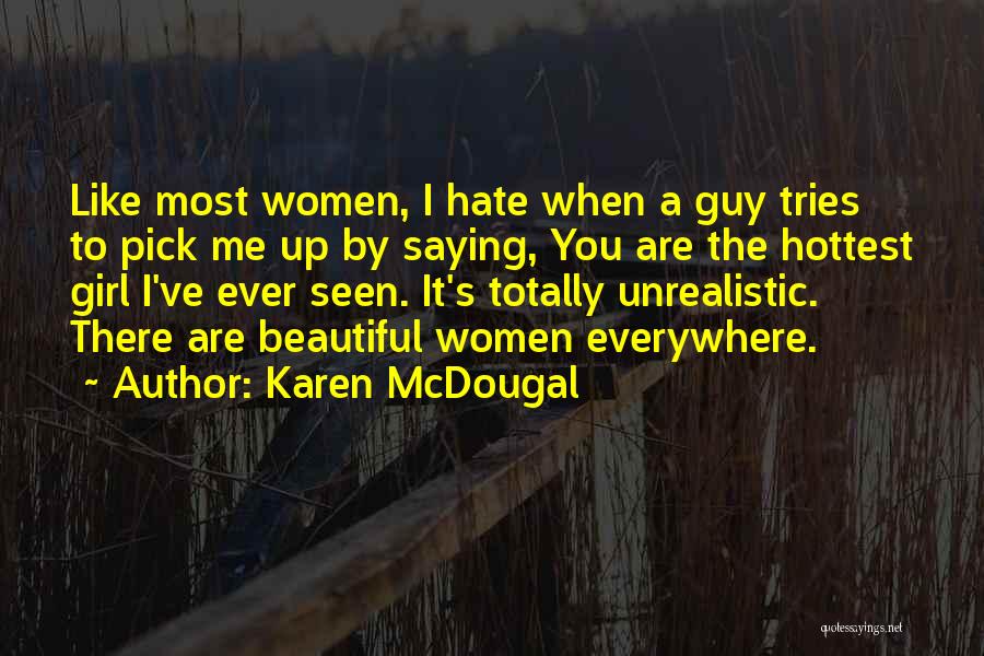 Karen McDougal Quotes: Like Most Women, I Hate When A Guy Tries To Pick Me Up By Saying, You Are The Hottest Girl